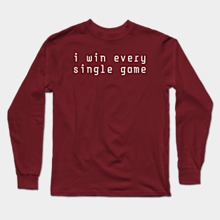 I win every single game Long Sleeve T-Shirt